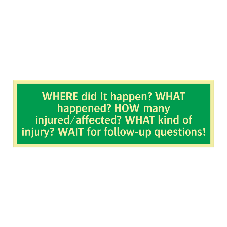 WHERE did it happen? WHAT happened? HOW many injured/affected? WHAT kind of injury? WAIT for follow-up questions!
