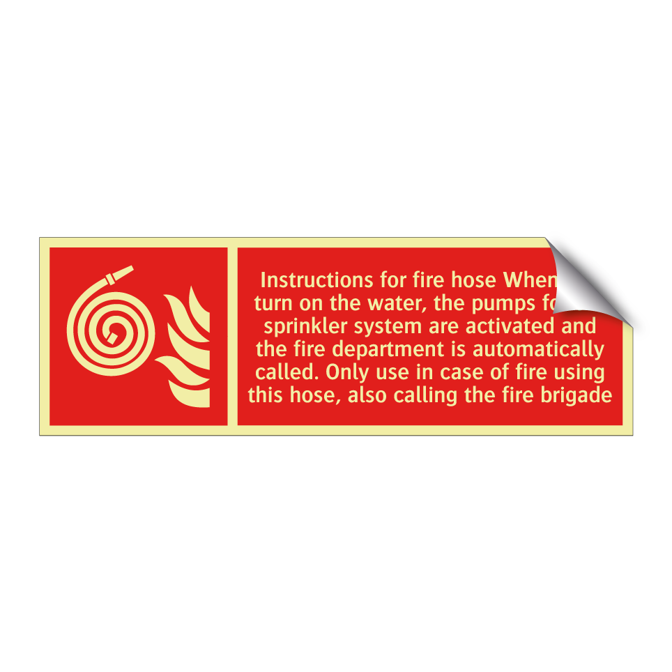 Instructions for fire hose When you turn on the water, the pumps for the sprinkler system are activated and the fire department is automatically called. Only use in case of fire using this hose, also calling the fire brigade