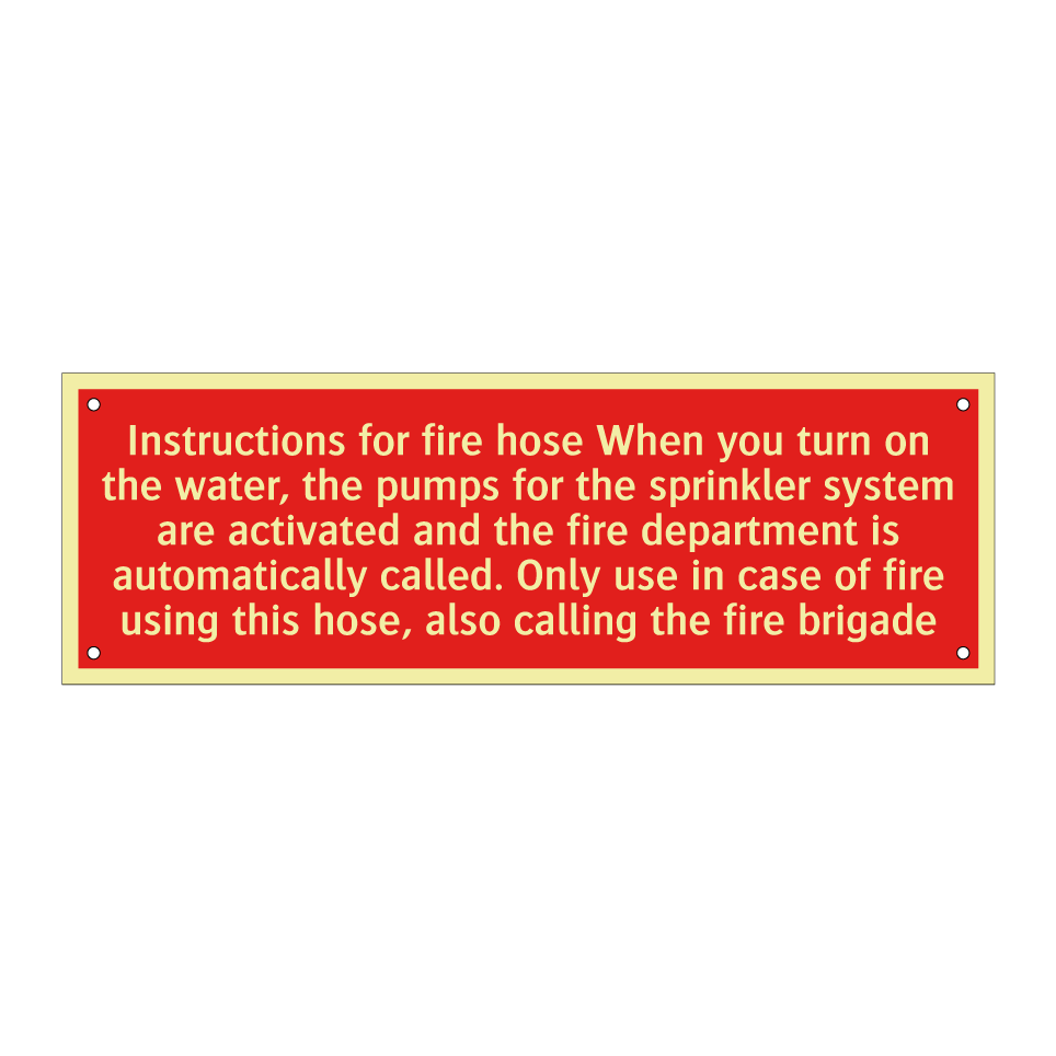 Instructions for fire hose When you turn on the water, the pumps for the sprinkler system are activated and the fire department is automatically called. Only use in case of fire using this hose, also calling the fire brigade