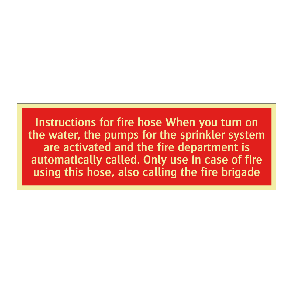 Instructions for fire hose When you turn on the water, the pumps for the sprinkler system are activated and the fire department is automatically called. Only use in case of fire using this hose, also calling the fire brigade