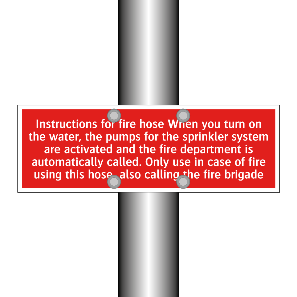 Instructions for fire hose When you turn on the water, the pumps for the sprinkler system are activated and the fire department is automatically called. Only use in case of fire using this hose, also calling the fire brigade