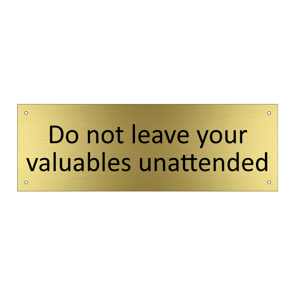 Do not leave your valuables unattended
