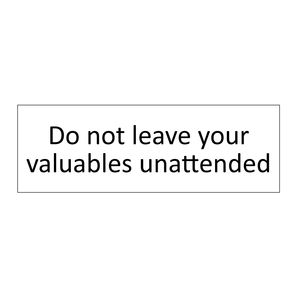 Do not leave your valuables unattended