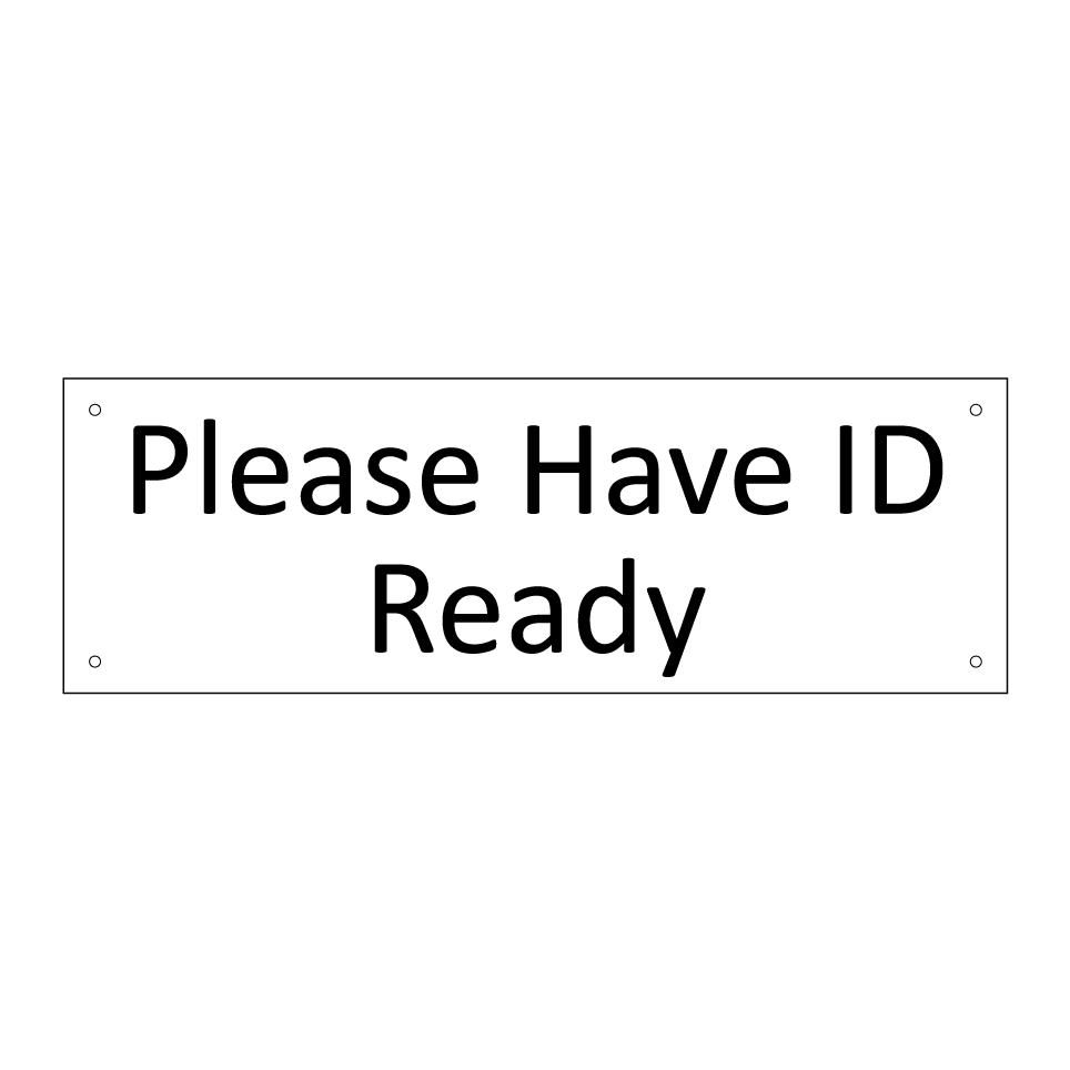 Please Have ID Ready