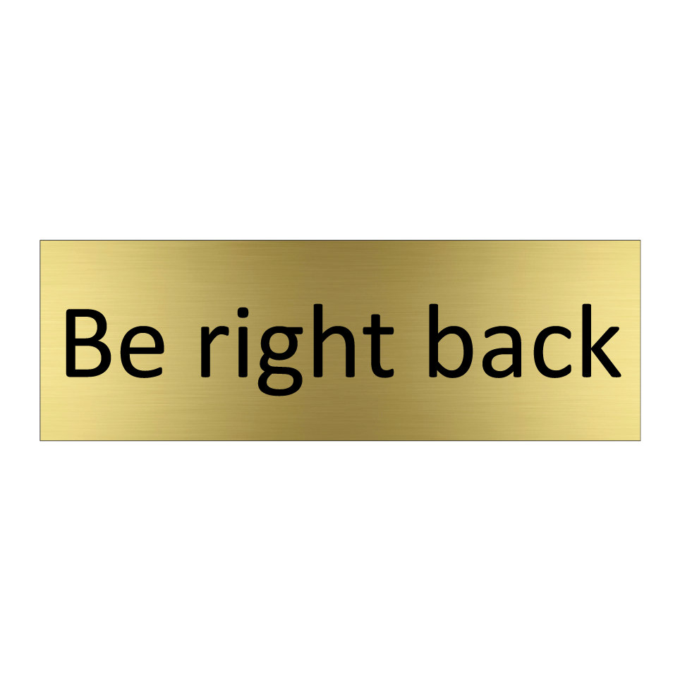Be right back