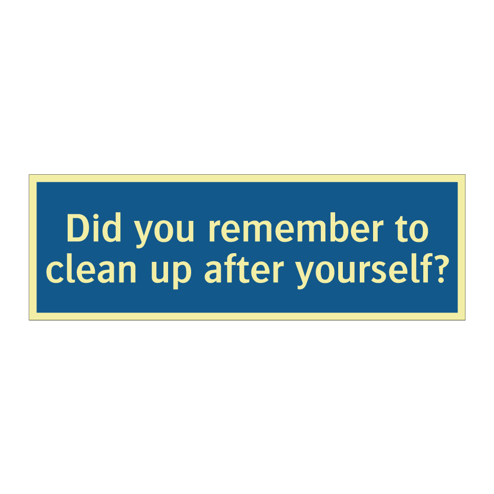 Did you remember to clean up after yourself?