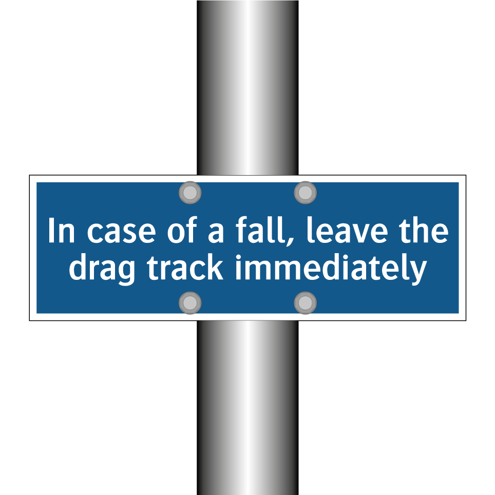 In case of a fall, leave the drag track immediately