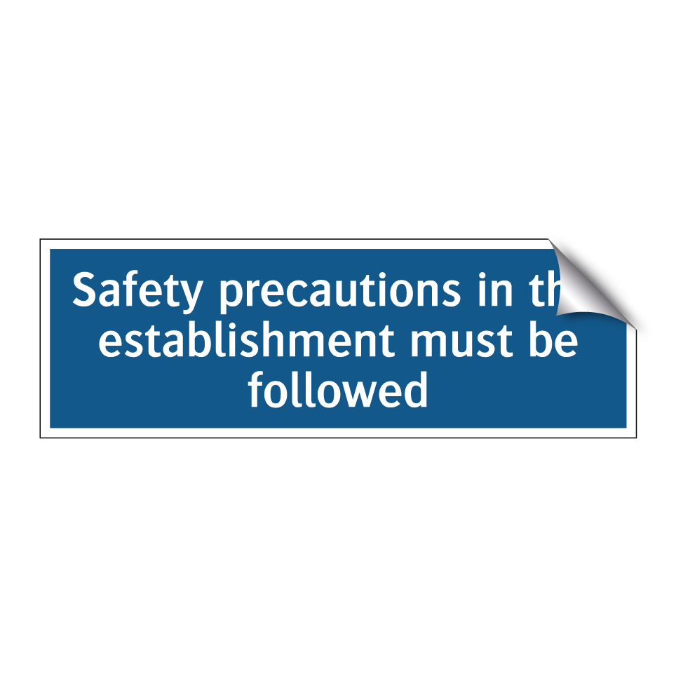 Safety precautions in this establishment must be followed