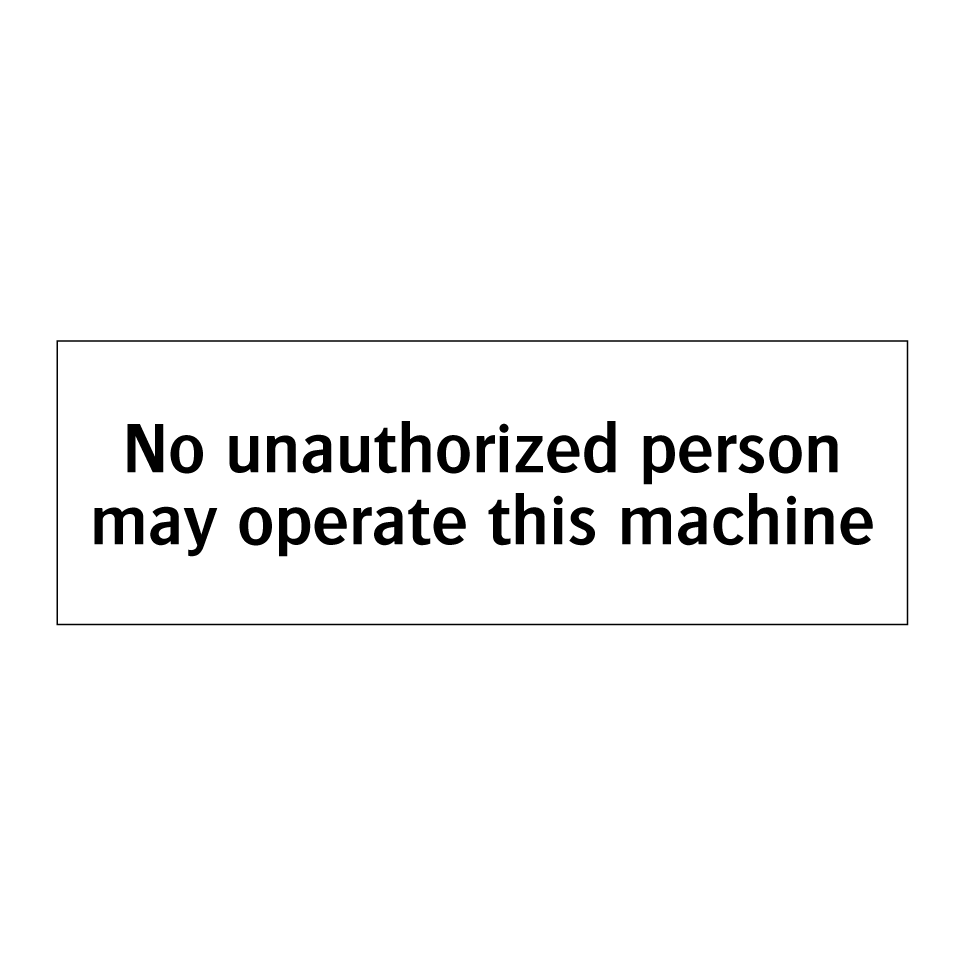 No unauthorized person may operate this machine