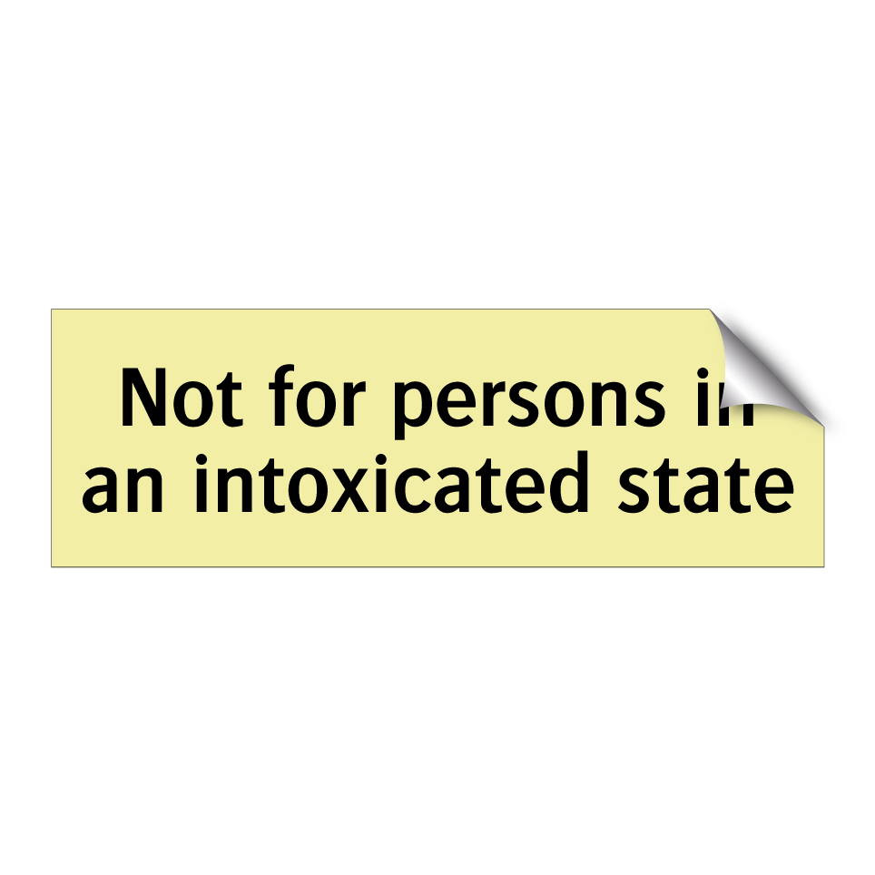 Not for persons in an intoxicated state