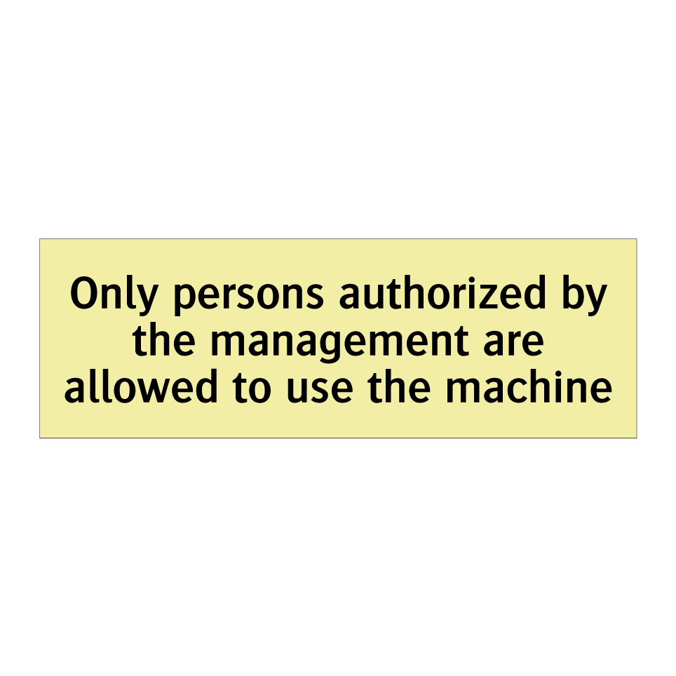 Only persons authorized by the management are allowed to use the machine