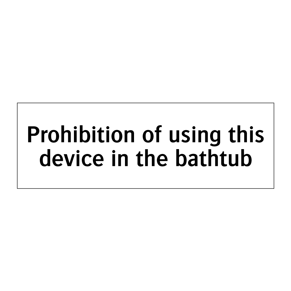 Prohibition of using this device in the bathtub