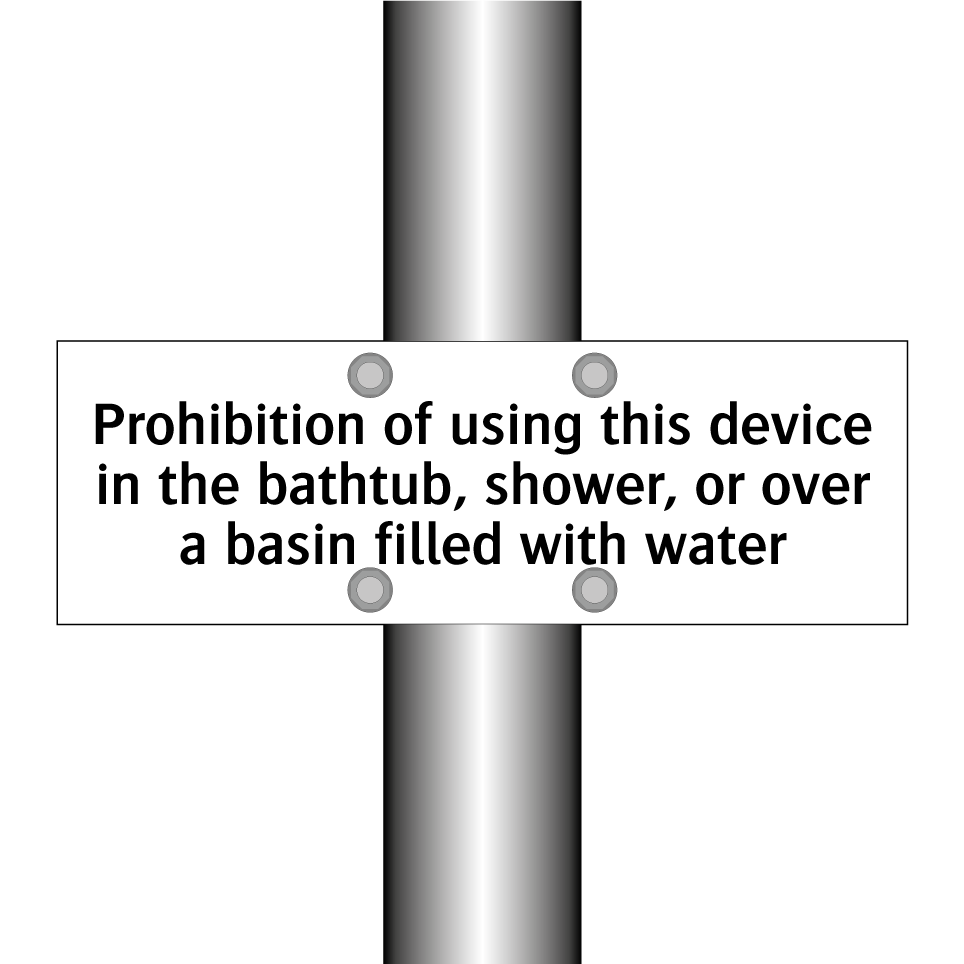 Prohibition of using this device in the bathtub, shower, or over a basin filled with water