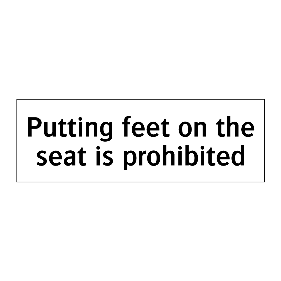 Putting feet on the seat is prohibited