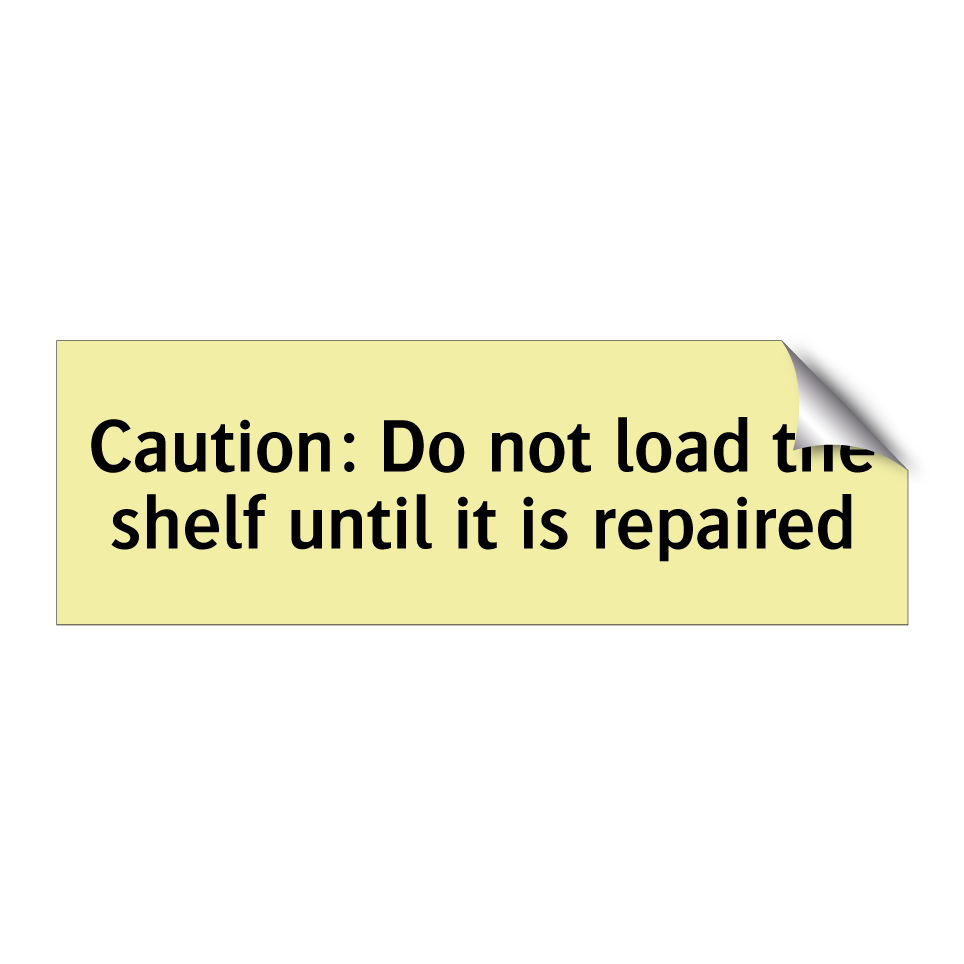 Caution: Do not load the shelf until it is repaired