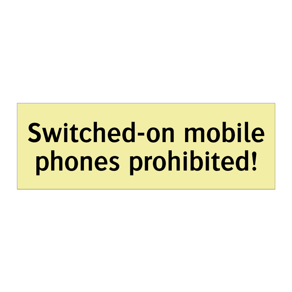 Switched-on mobile phones prohibited!
