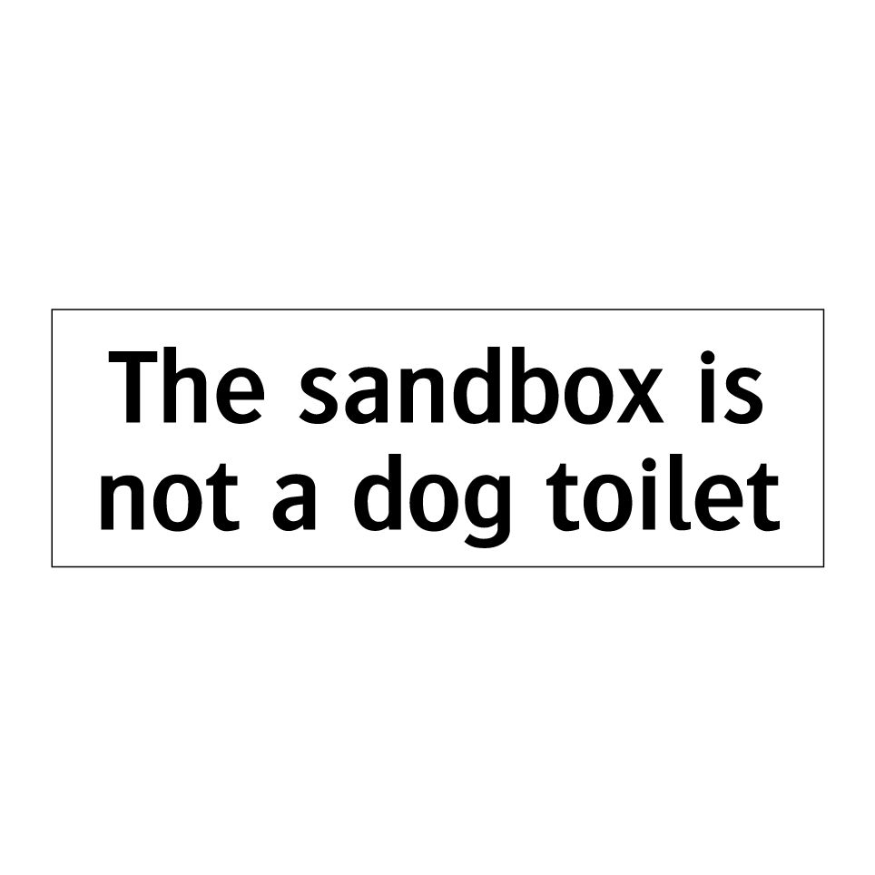 The sandbox is not a dog toilet