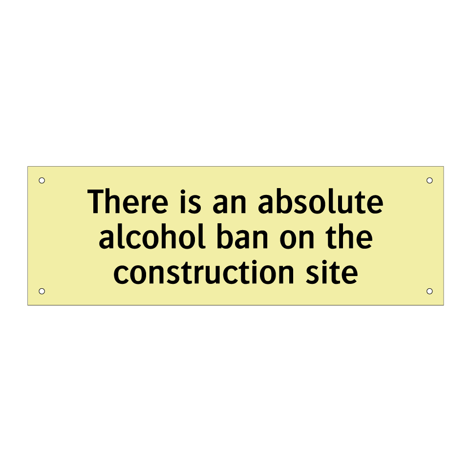 There is an absolute alcohol ban on the construction site