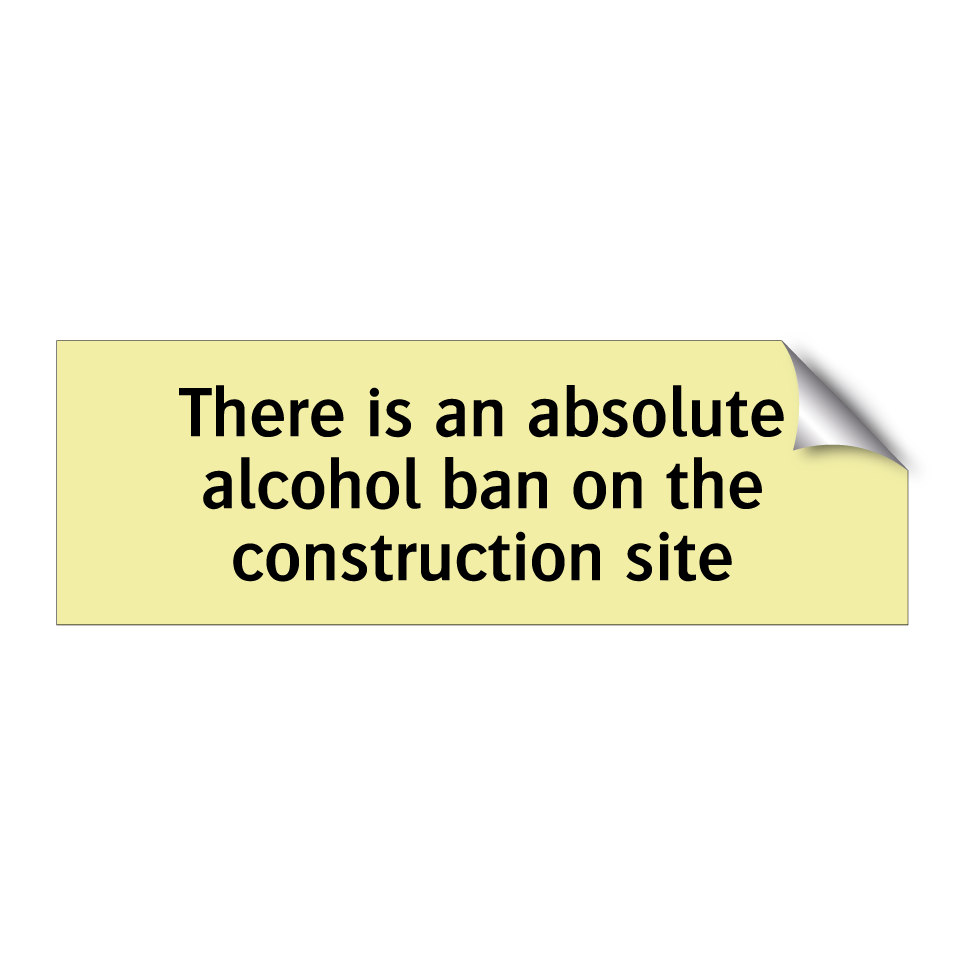 There is an absolute alcohol ban on the construction site