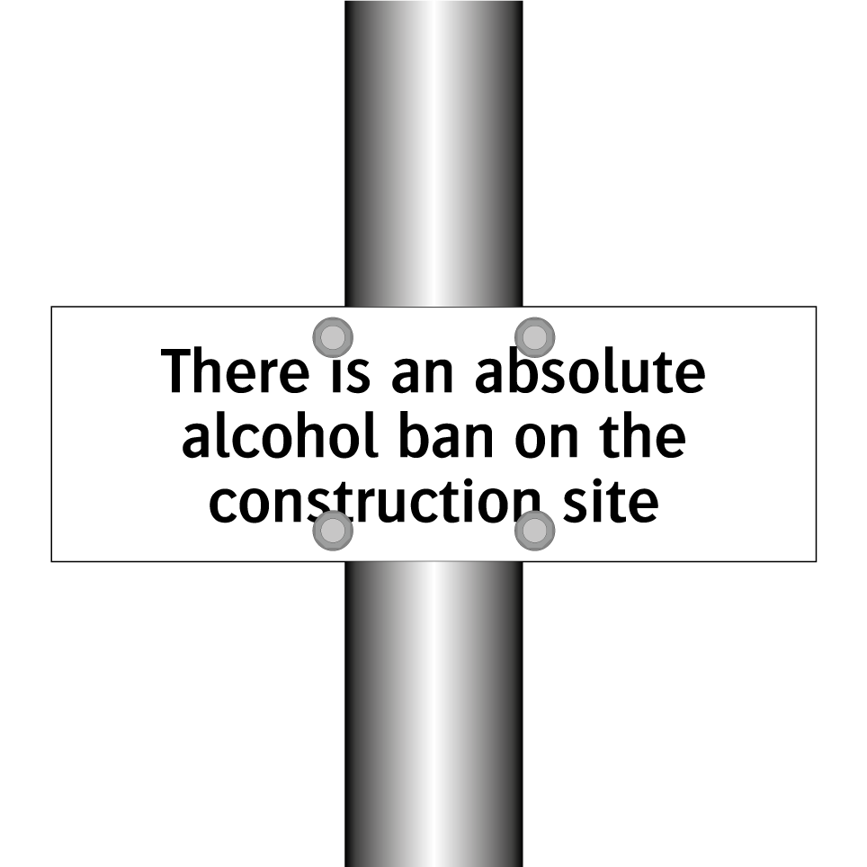 There is an absolute alcohol ban on the construction site