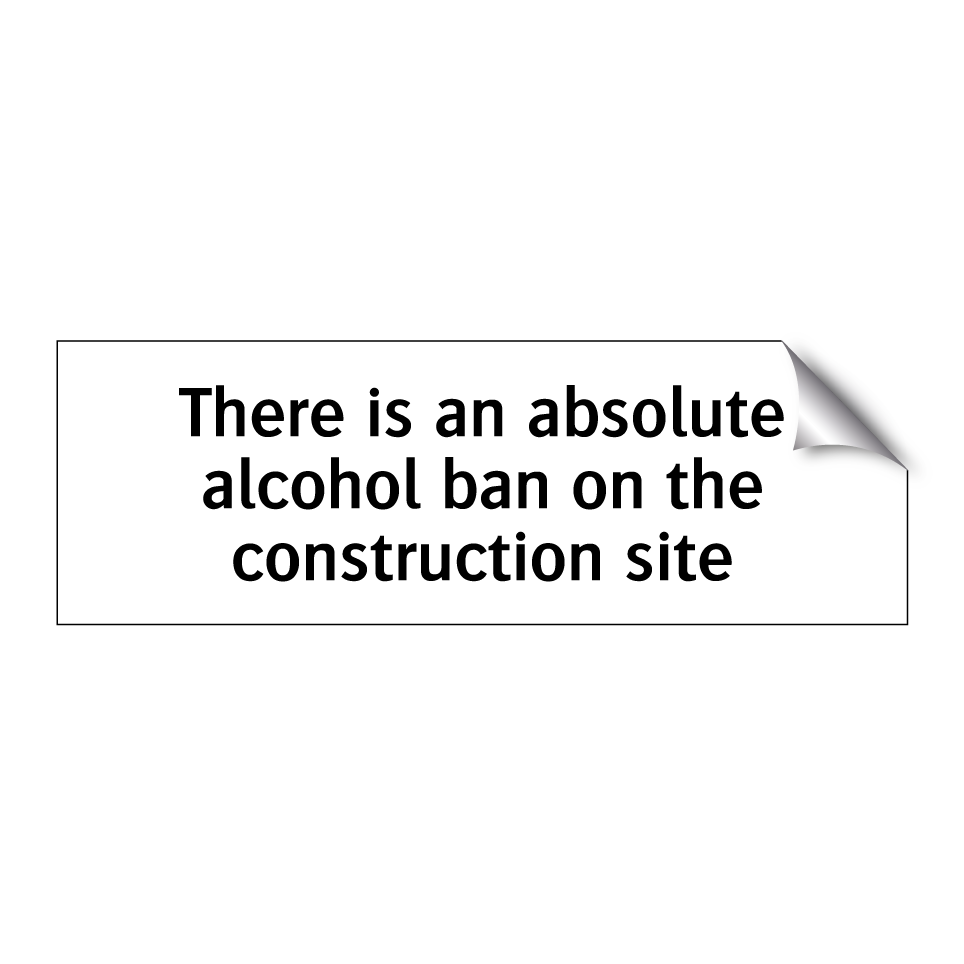 There is an absolute alcohol ban on the construction site