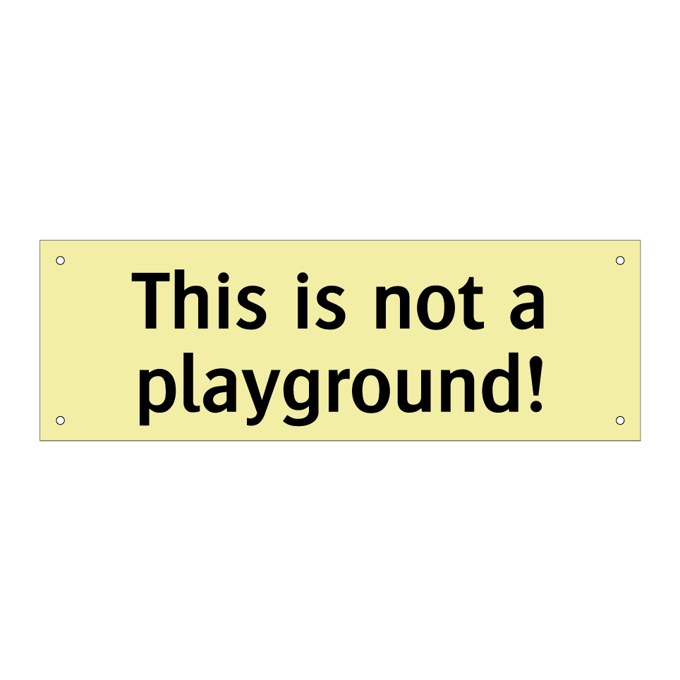 This is not a playground!