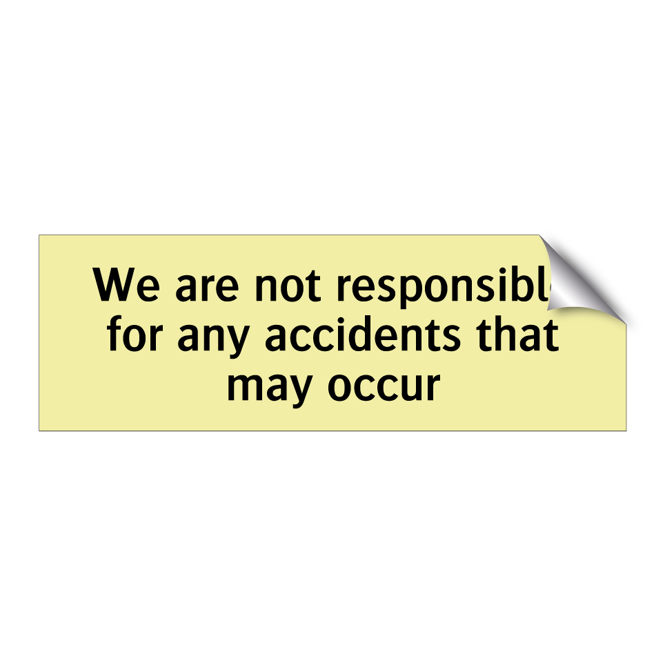 We are not responsible for any accidents that may occur