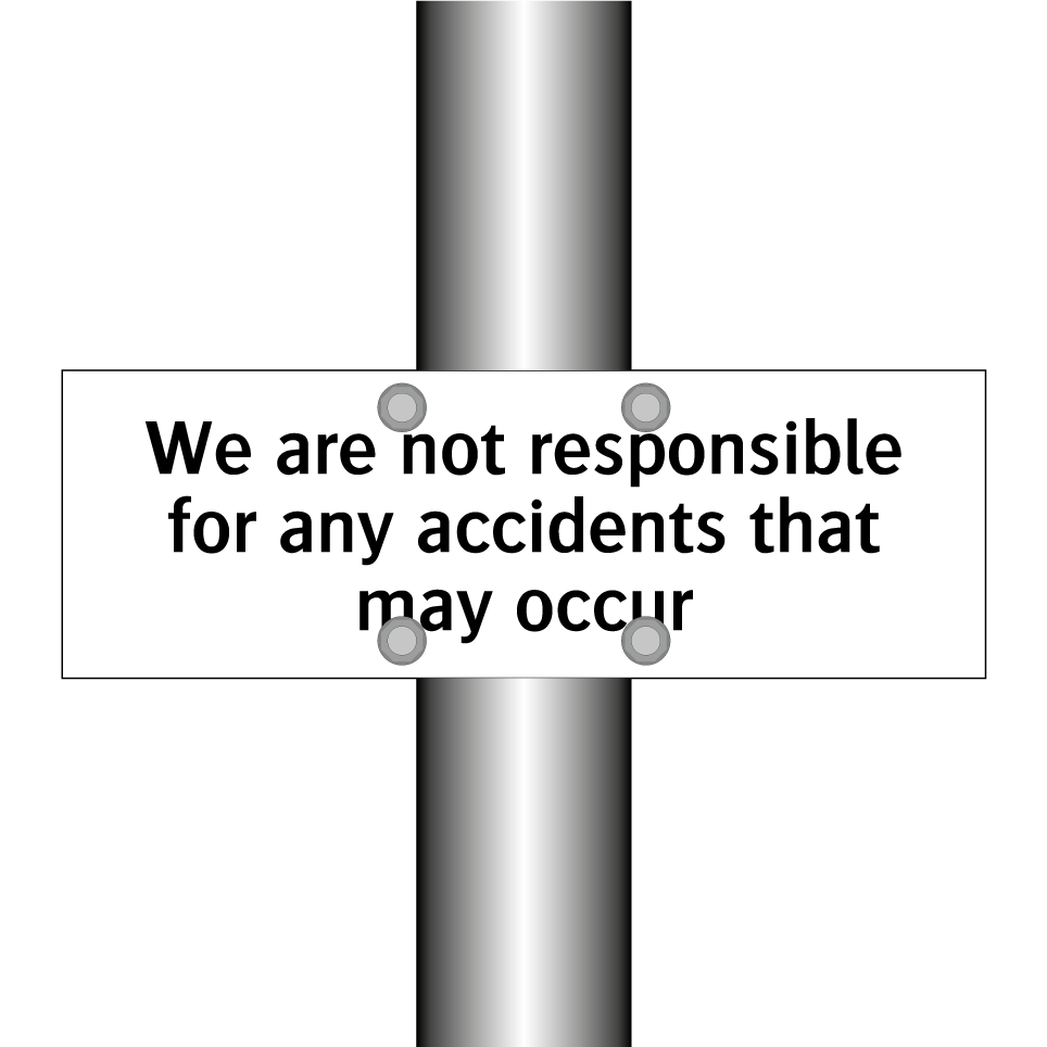 We are not responsible for any accidents that may occur