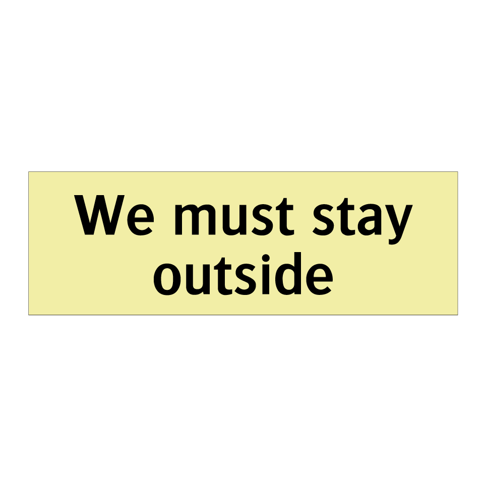 We must stay outside