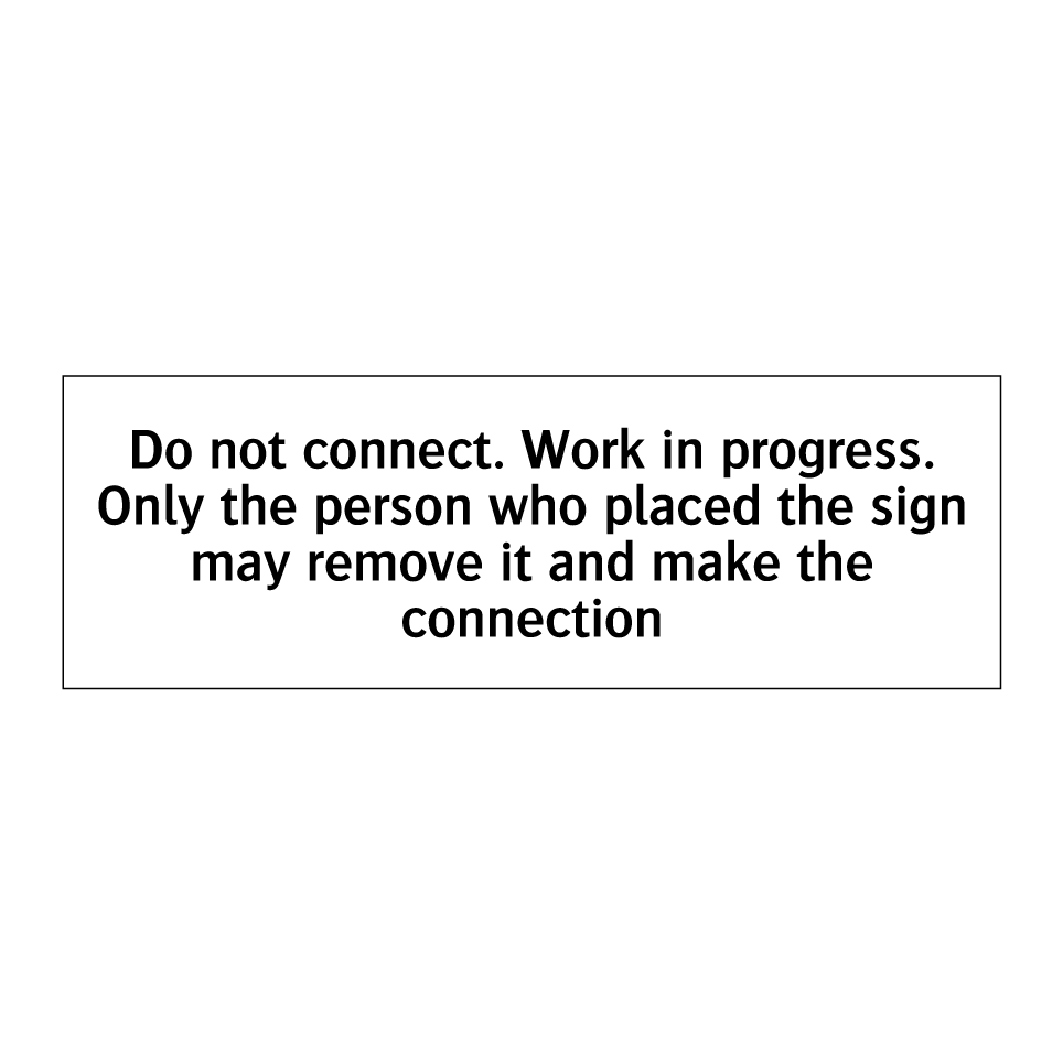 Do not connect. Work in progress. Only the person who placed the sign may remove it and make the connection