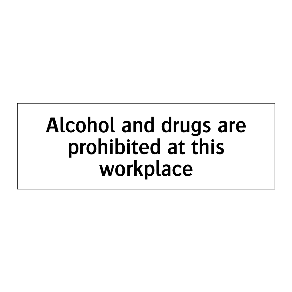 Alcohol and drugs are prohibited at this workplace
