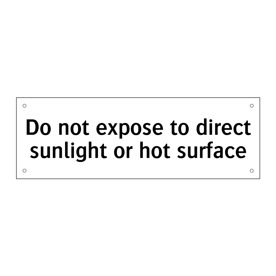 Do not expose to direct sunlight or hot surface