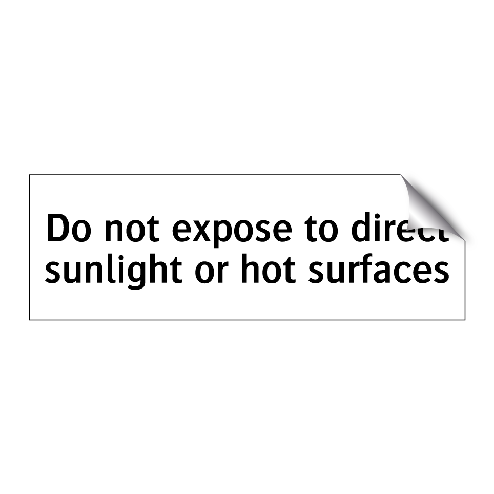 Do not expose to direct sunlight or hot surfaces
