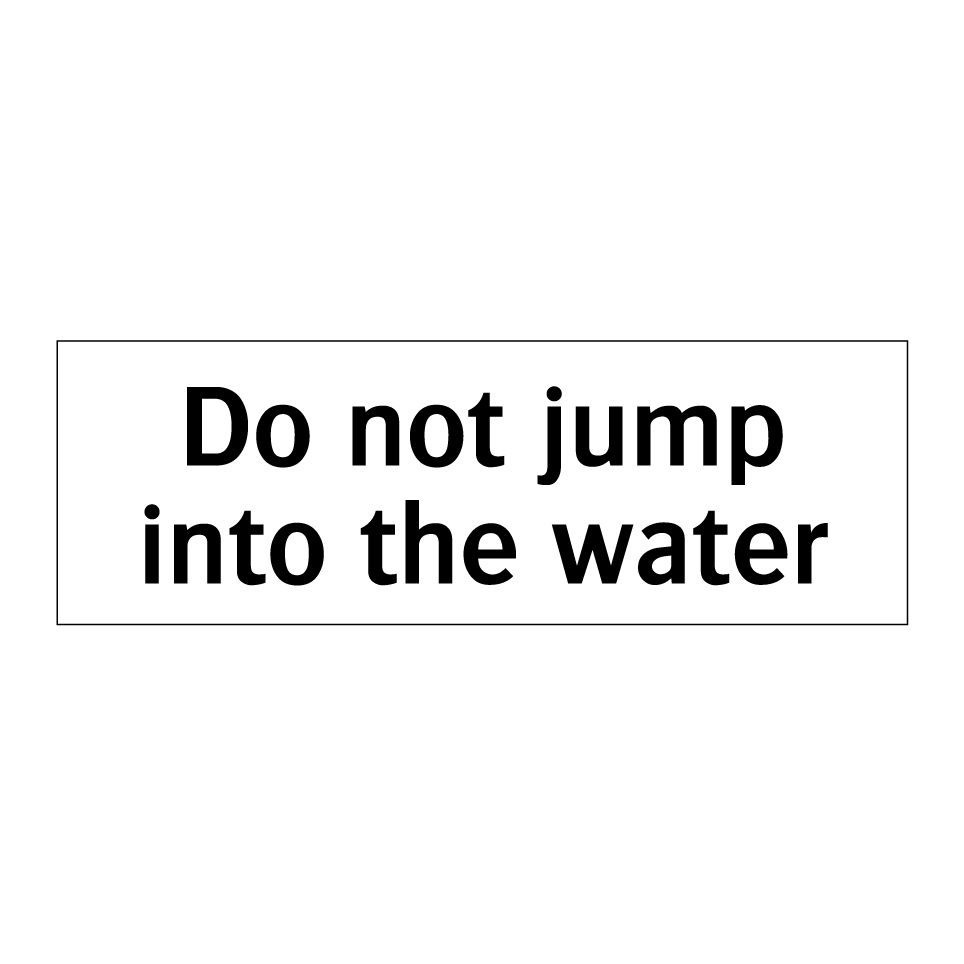 Do not jump into the water