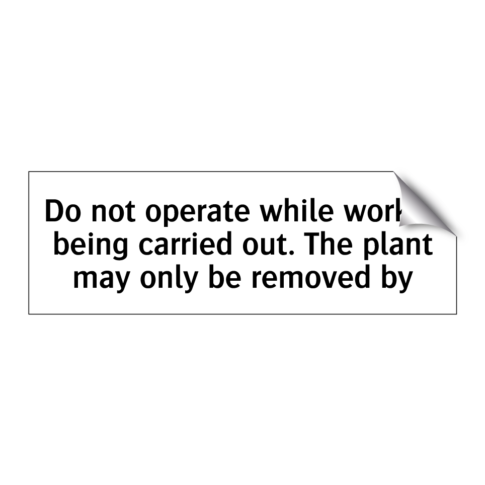 Do not operate while work is being carried out. The plant may only be removed by