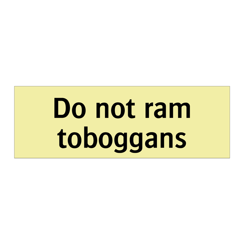 Do not ram toboggans