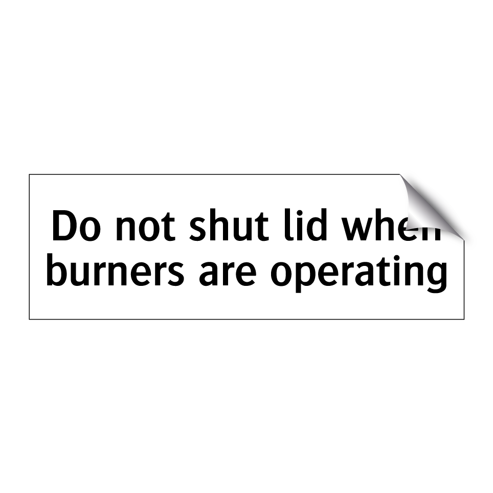 Do not shut lid when burners are operating