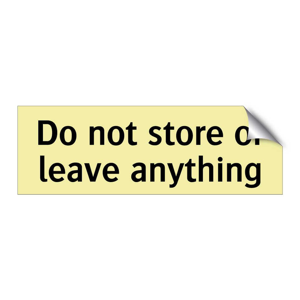Do not store or leave anything