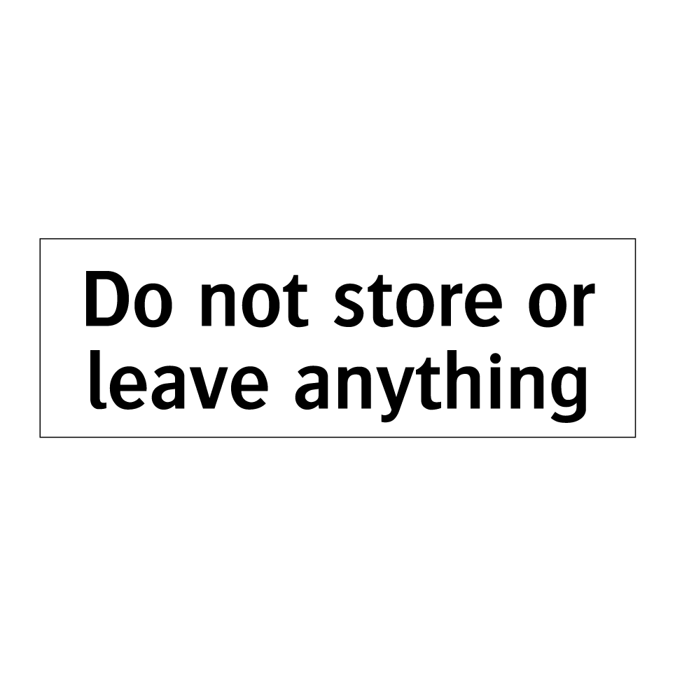 Do not store or leave anything