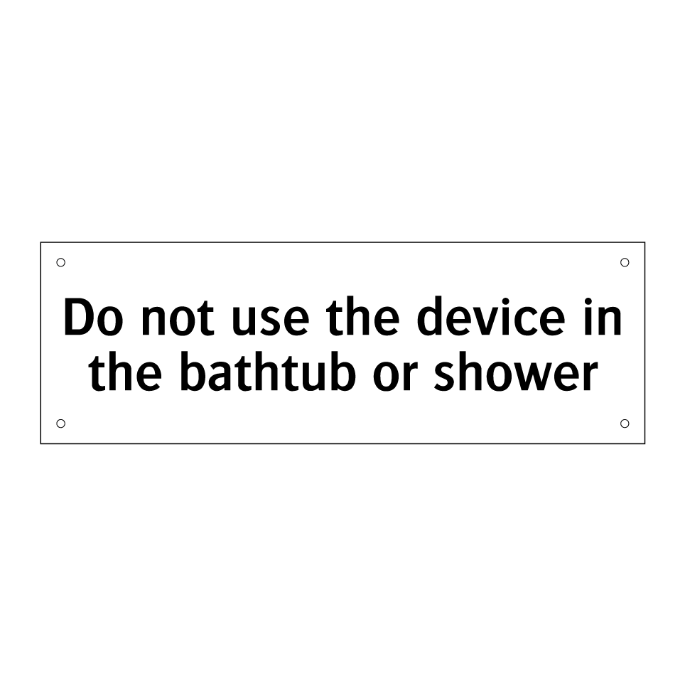 Do not use the device in the bathtub or shower