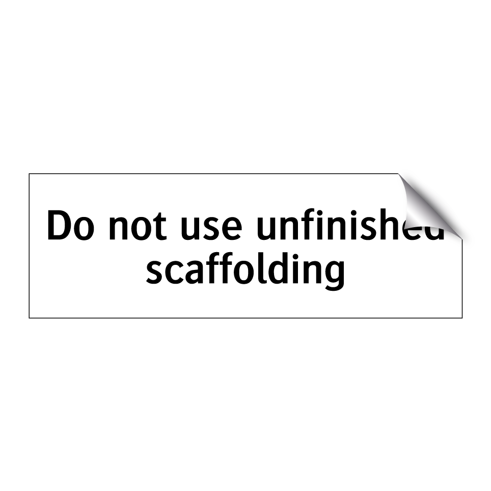 Do not use unfinished scaffolding