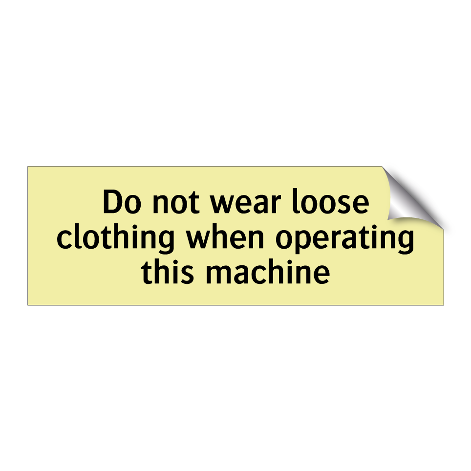 Do not wear loose clothing when operating this machine