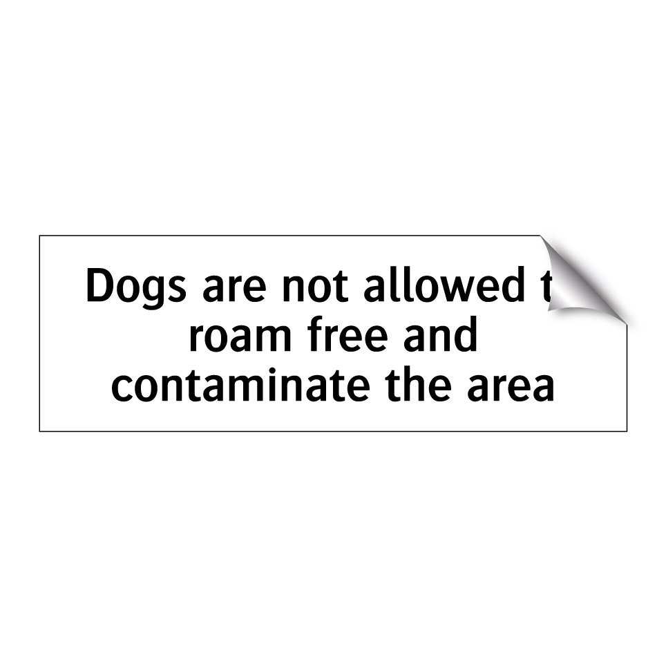 Dogs are not allowed to roam free and contaminate the area