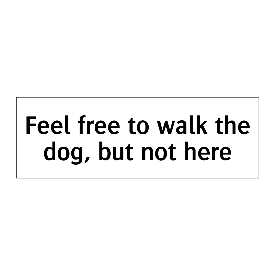 Feel free to walk the dog, but not here