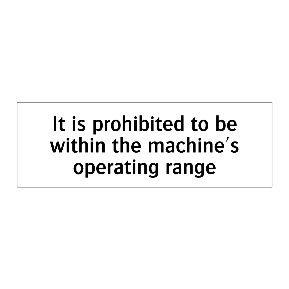 It is prohibited to be within the machine's operating range