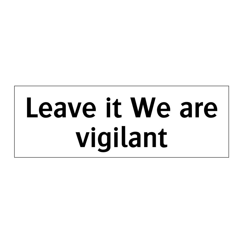 Leave it We are vigilant
