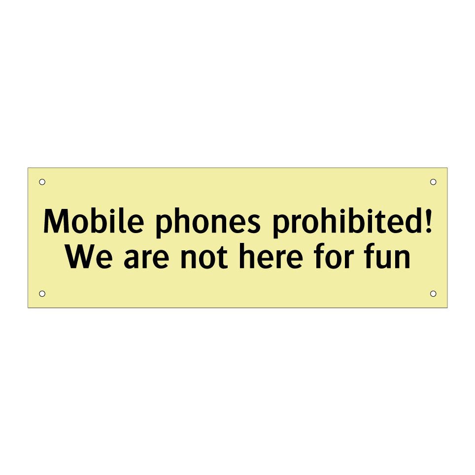 Mobile phones prohibited! We are not here for fun