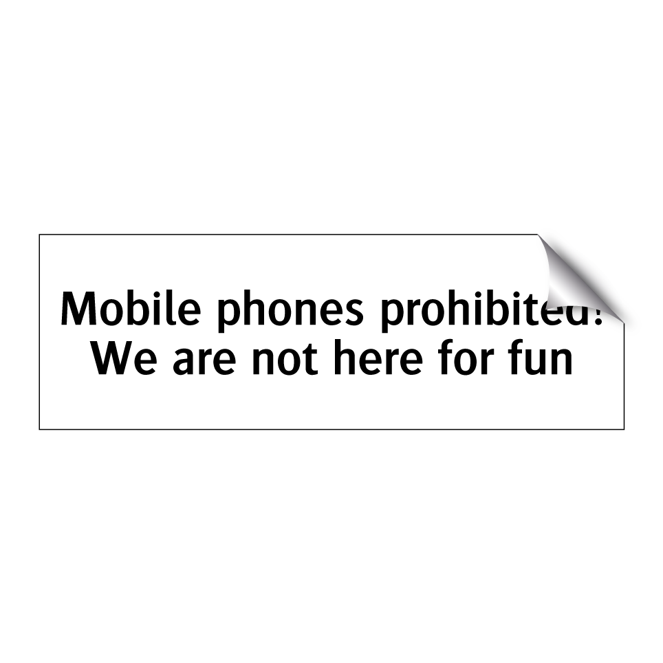 Mobile phones prohibited! We are not here for fun