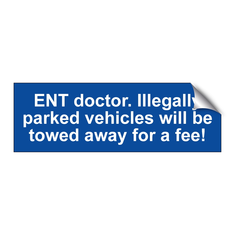 ENT doctor. Illegally parked vehicles will be towed away for a fee!
