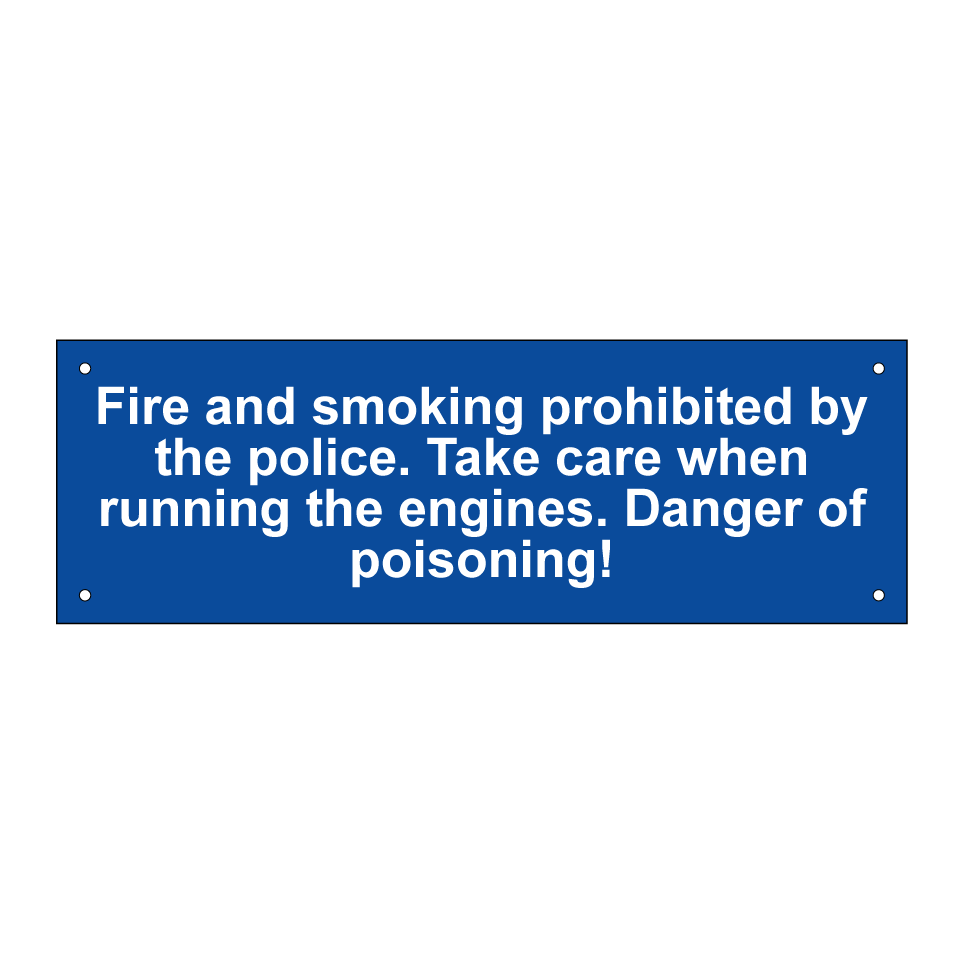Fire and smoking prohibited by the police. Take care when running the engines. Danger of poisoning!